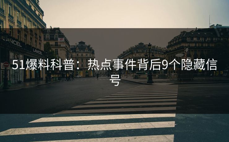 51爆料科普：热点事件背后9个隐藏信号
